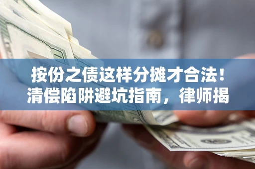 武汉按份之债这样分摊才合法！清偿陷阱避坑指南，律师揭秘关键条款