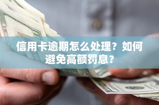 武汉信用卡逾期怎么处理？如何避免高额罚息？