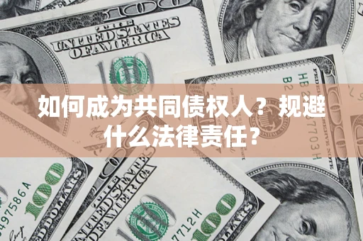 武汉如何成为共同债权人？规避什么法律责任？