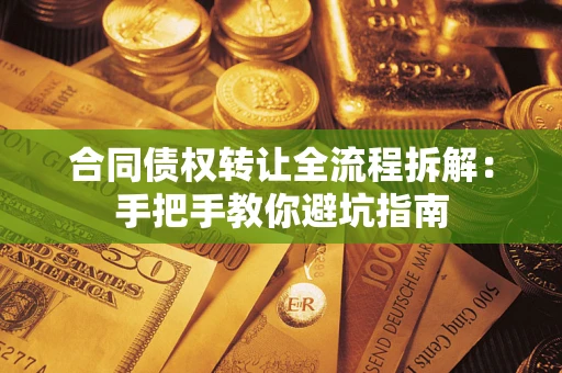 武汉合同债权转让全流程拆解：手把手教你避坑指南