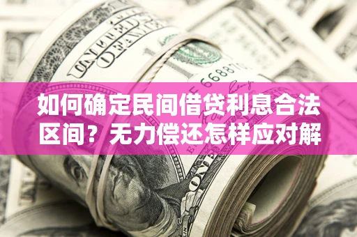 武汉如何确定民间借贷利息合法区间？无力偿还怎样应对解决法门？