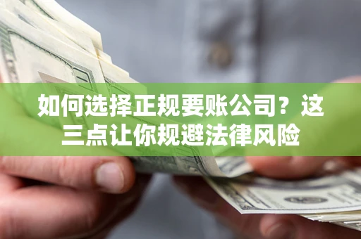 武汉如何选择正规要账公司？这三点让你规避法律风险