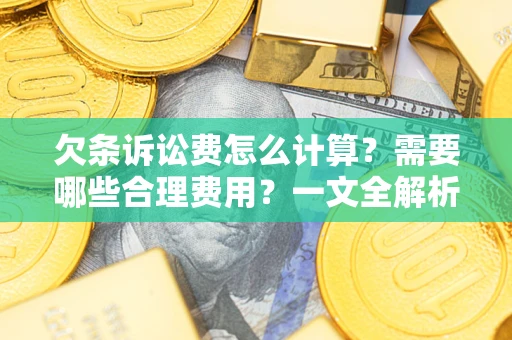 武汉欠条诉讼费怎么计算？需要哪些合理费用？一文全解析