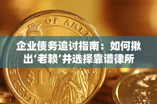 武汉企业债务追讨指南：如何揪出‘老赖’并选择靠谱律所