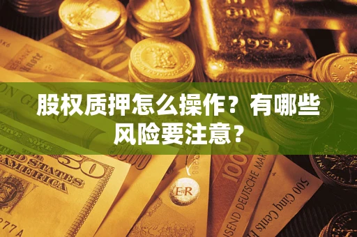 武汉股权质押怎么操作？有哪些风险要注意？