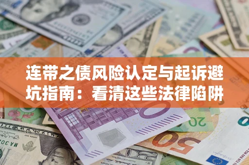 武汉连带之债风险认定与起诉避坑指南：看清这些法律陷阱，避免无辜背债