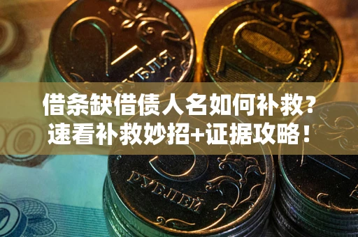 武汉借条缺借债人名如何补救？速看补救妙招+证据攻略！