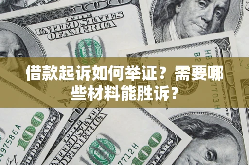 武汉借款起诉如何举证？需要哪些材料能胜诉？