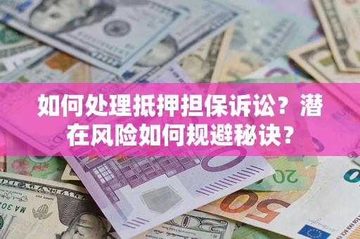 武汉如何处理抵押担保诉讼？潜在风险如何规避秘诀？