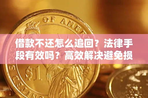 武汉借款不还怎么追回？法律手段有效吗？高效解决避免损失