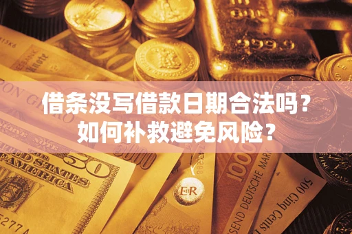 武汉借条没写借款日期合法吗？如何补救避免风险？