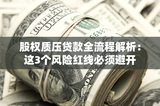 武汉股权质压贷款全流程解析：这3个风险红线必须避开