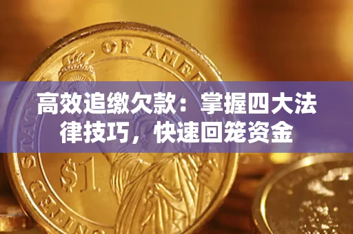 武汉高效追缴欠款：掌握四大法律技巧，快速回笼资金