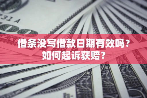 武汉借条没写借款日期有效吗？如何起诉获赔？