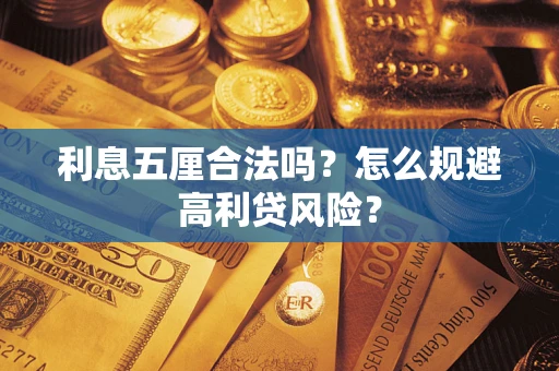 武汉利息五厘合法吗？怎么规避高利贷风险？