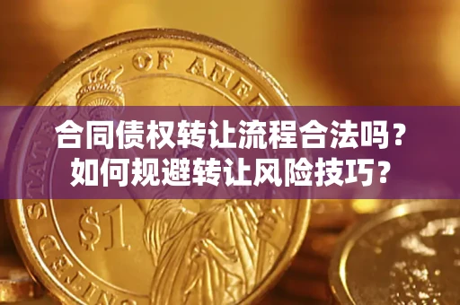 武汉合同债权转让流程合法吗？如何规避转让风险技巧？