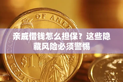武汉亲戚借钱怎么担保？这些隐藏风险必须警惕