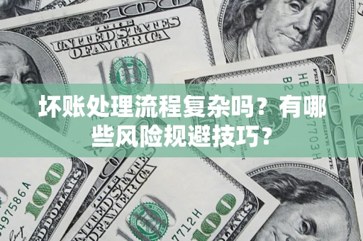 武汉坏账处理流程复杂吗？有哪些风险规避技巧？