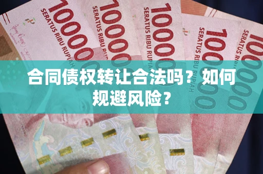 武汉合同债权转让合法吗?如何规避风险? 武汉合同债权转让合法吗?如何规避风险?