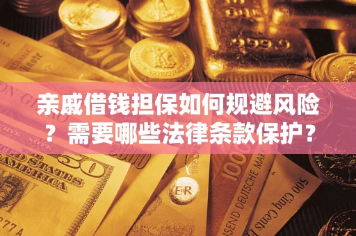 武汉亲戚借钱担保如何规避风险？需要哪些法律条款保护？