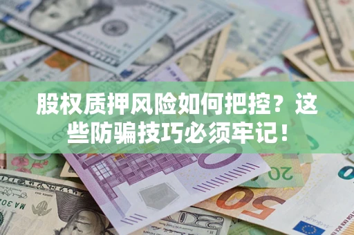 武汉股权质押风险如何把控？这些防骗技巧必须牢记！