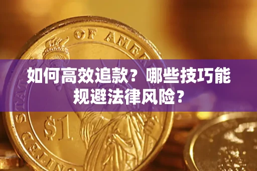 武汉如何高效追款？哪些技巧能规避法律风险？