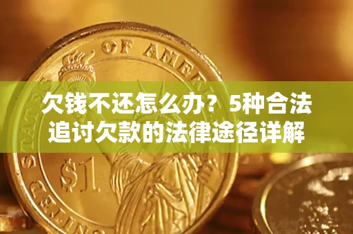 武汉欠钱不还怎么办？5种合法追讨欠款的法律途径详解