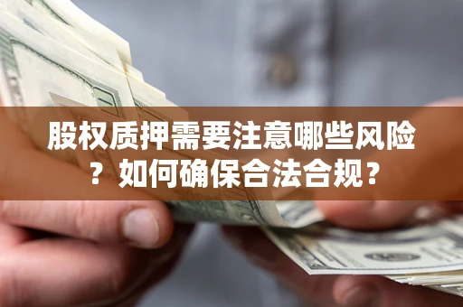 武汉股权质押需要注意哪些风险？如何确保合法合规？