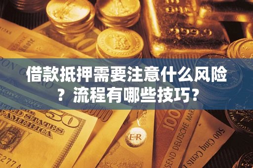 武汉借款抵押需要注意什么风险？流程有哪些技巧？