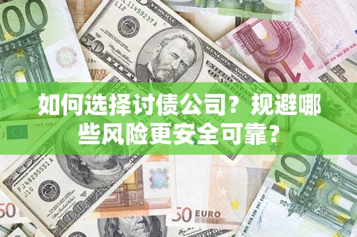 武汉如何选择讨债公司？规避哪些风险更安全可靠？