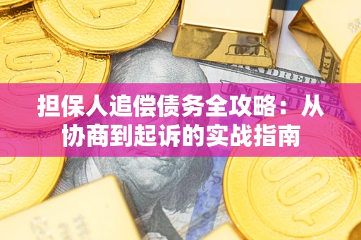 武汉担保人追偿债务全攻略:从协商到起诉的实战指南 武汉担保人追偿债务全攻略:从协商到起诉的实战指南