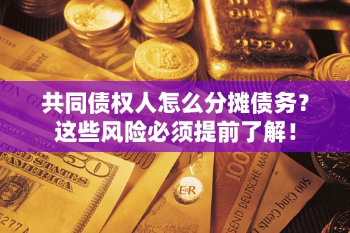 武汉共同债权人怎么分摊债务？这些风险必须提前了解！
