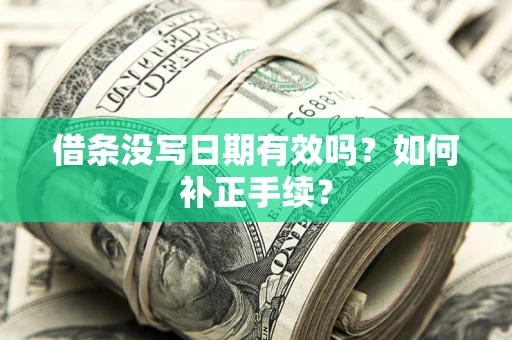 武汉借条没写日期有效吗？如何补正手续？