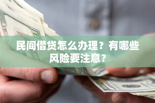 武汉民间借贷怎么办理？有哪些风险要注意？
