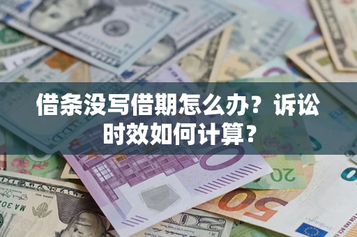 武汉借条没写借期怎么办？诉讼时效如何计算？