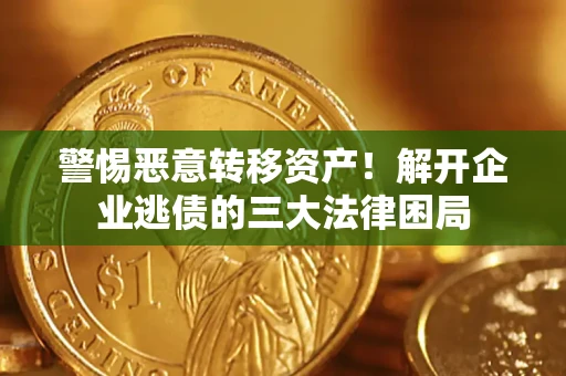 武汉警惕恶意转移资产！解开企业逃债的三大法律困局