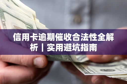 武汉信用卡逾期催收合法性全解析｜实用避坑指南