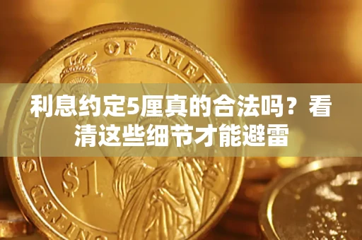 武汉利息约定5厘真的合法吗？看清这些细节才能避雷