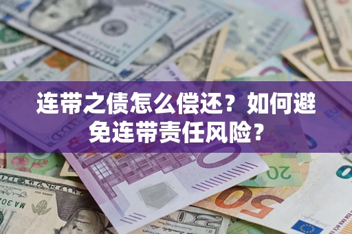 武汉连带之债怎么偿还？如何避免连带责任风险？