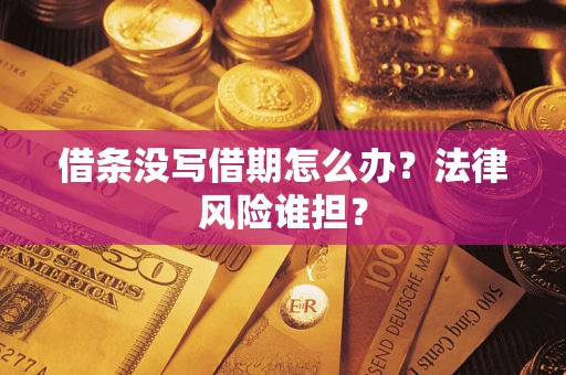 武汉借条没写借期怎么办？法律风险谁担？